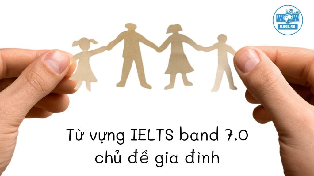 Từ vựng và Idioms chủ đề gia đình cho IELTS band 7.0