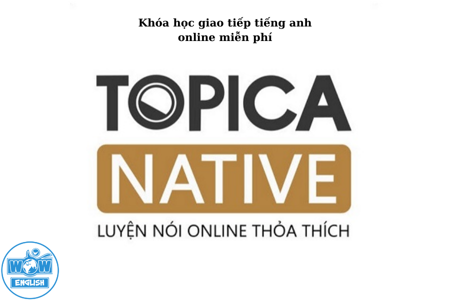 Khóa học giao tiếp tiếng anh online miễn phí – Topica Native
